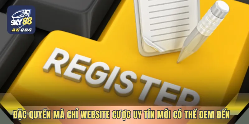 Đặc quyền mà chỉ website cược uy tín mới có thể đem đến