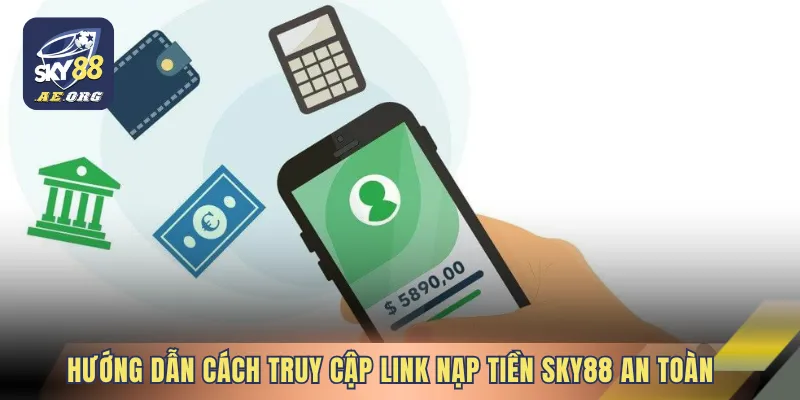 Hướng dẫn cách truy cập link nạp tiền SKY88 an toàn