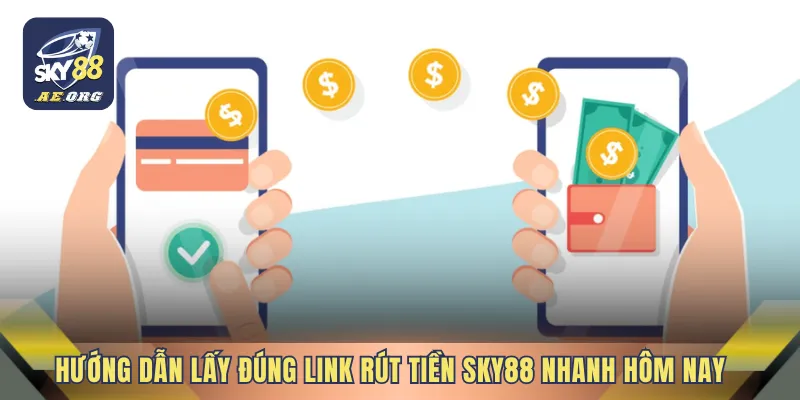 Hướng dẫn lấy đúng Link rút tiền SKY88 nhanh hôm nay