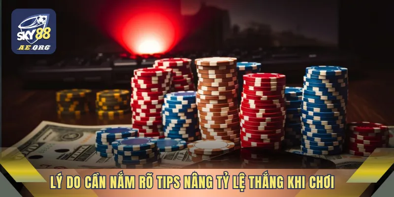 Lý do cần nắm rõ tips nâng tỷ lệ thắng khi chơi