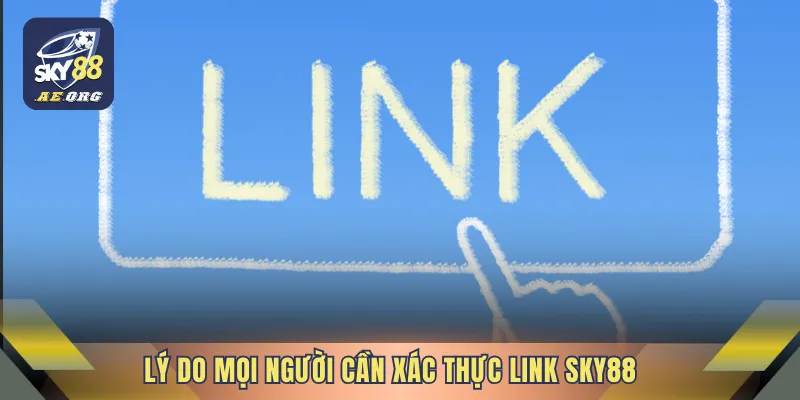 Lý do mọi người cần xác thực link SKY88