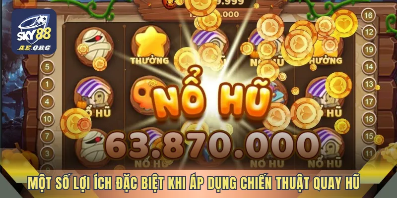 Một số lợi ích đặc biệt khi áp dụng chiến thuật quay hũ