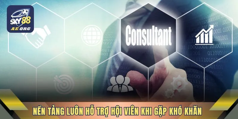 Nền tảng luôn hỗ trợ hội viên khi gặp khó khăn 