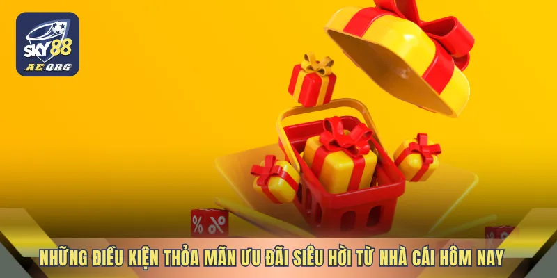Những điều kiện thỏa mãn ưu đãi siêu hời từ nhà cái hôm nay