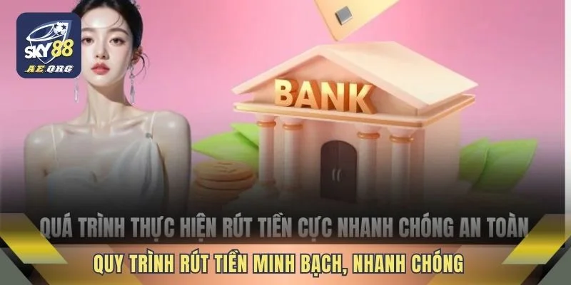 Quy trình rút tiền minh bạch, nhanh chóng