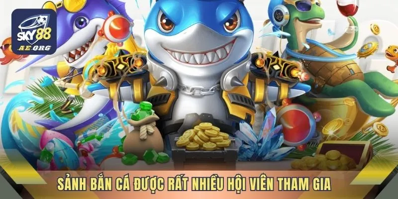 Sảnh Bắn Cá được rất nhiều hội viên tham gia