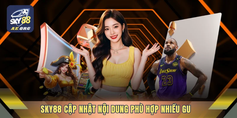 SKY88 cập nhật nội dung phù hợp nhiều gu