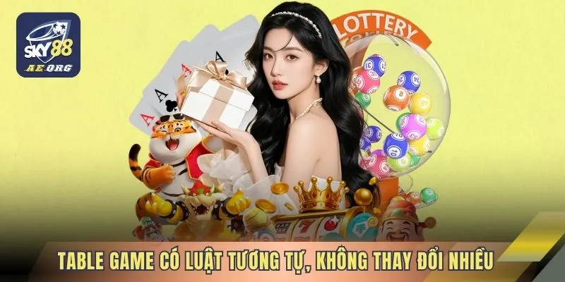 Table Game 2 Table Game có luật tương tự, không thay đổi nhiều