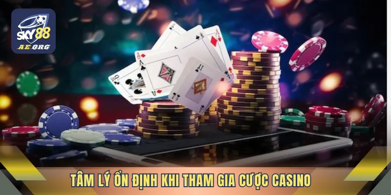 Tâm lý ổn định khi tham gia cược casino