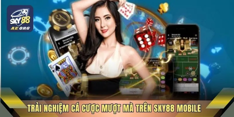 Trải nghiệm cá cược mượt mà trên Sky88 Mobile