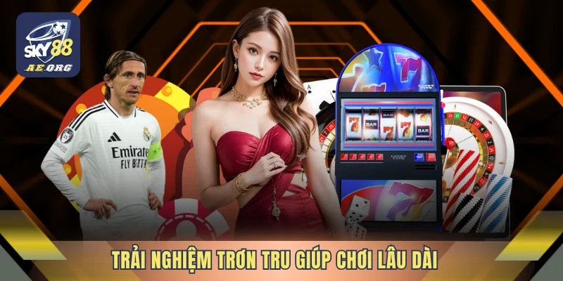 Trải nghiệm trơn tru giúp chơi lâu dài